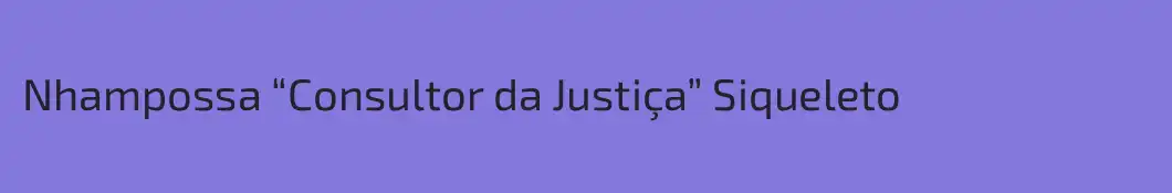 Nhampossa “Consultor da Justiça” Siqueleto